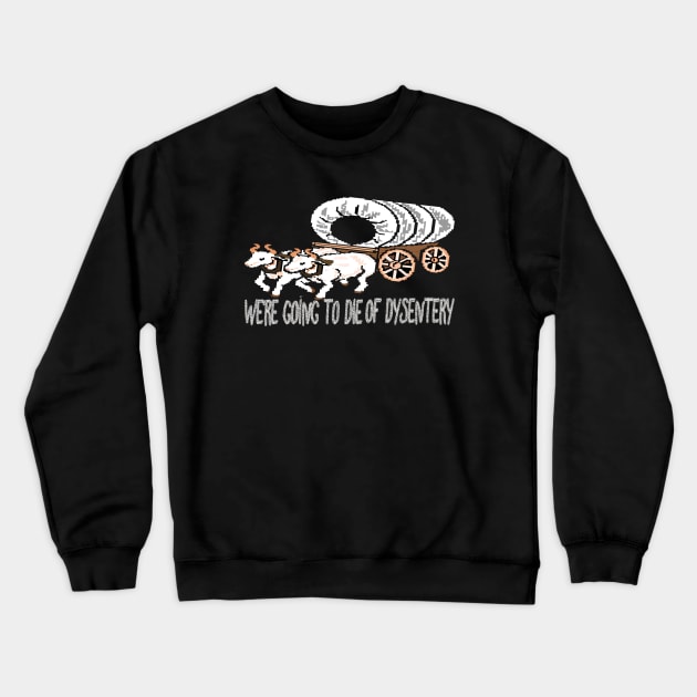 get in loser we're going to die of dysentery Crewneck Sweatshirt by podcast awak samo awak